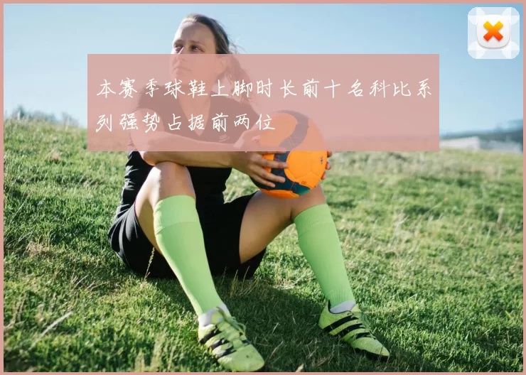 本赛季球鞋上脚时长前十名科比系列强势占据前两位
