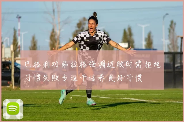 巴格利对弗拉格强调连败时需拒绝习惯失败专注于培养良好习惯